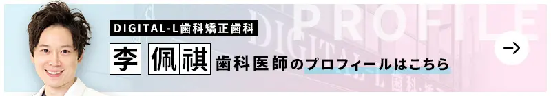 監修歯科医師 DIGITAL-L歯科矯正歯科 李 佩祺のプロフィールはこちら