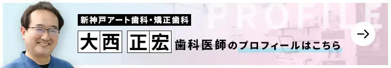監修歯科医師 医療法人社団アートセンター歯科　新神戸アート歯科・矯正歯科 大西 正宏のプロフィールはこちら
