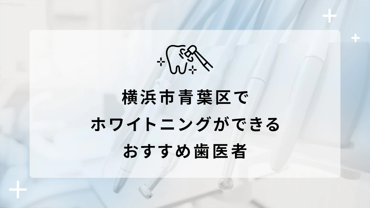 横浜市青葉区でホワイトニングができるおすすめ歯医者5選の画像