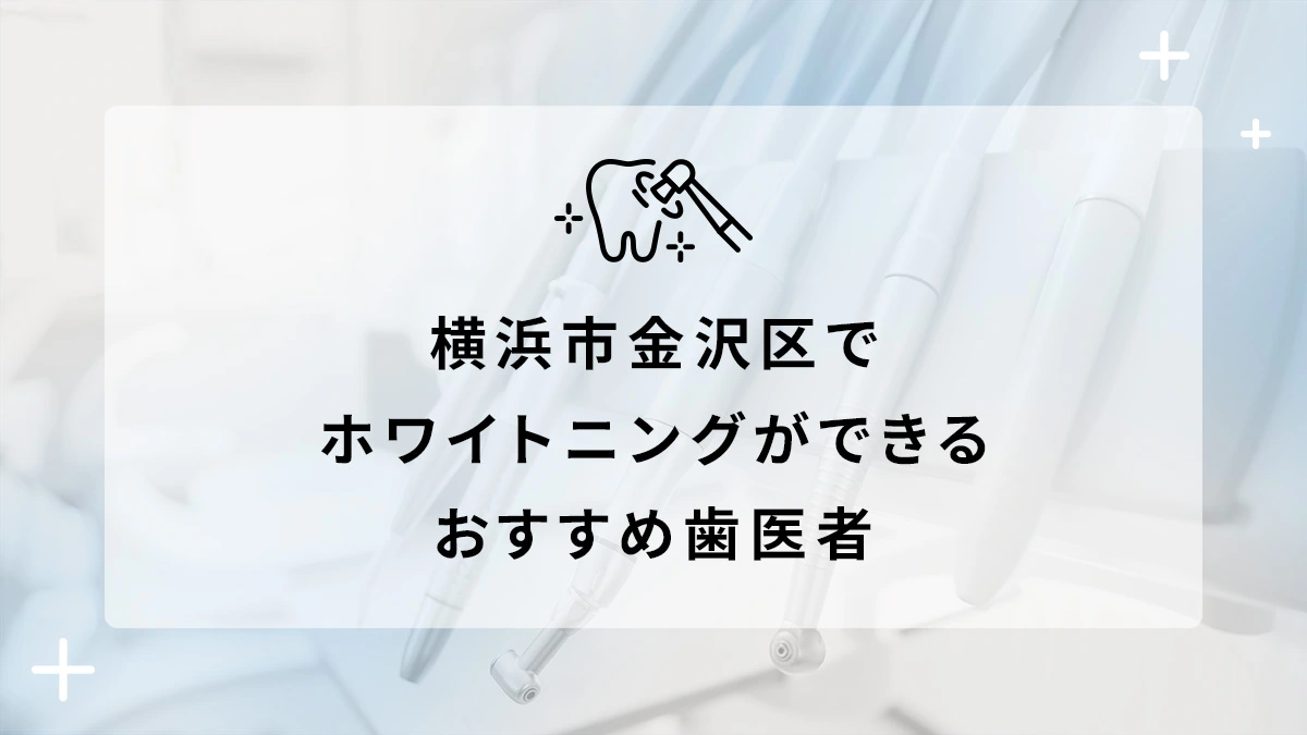 横浜市金沢区でホワイトニングができるおすすめ歯医者5選の画像