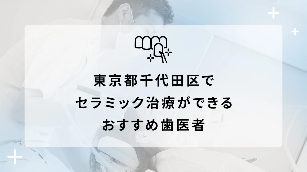 東京都千代田区でセラミック治療ができるおすすめ歯医者5選の画像